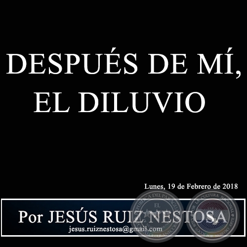 DESPUÉS DE MÍ, EL DILUVIO - Por JESÚS RUIZ NESTOSA - Lunes, 19 de Febrero de 2018